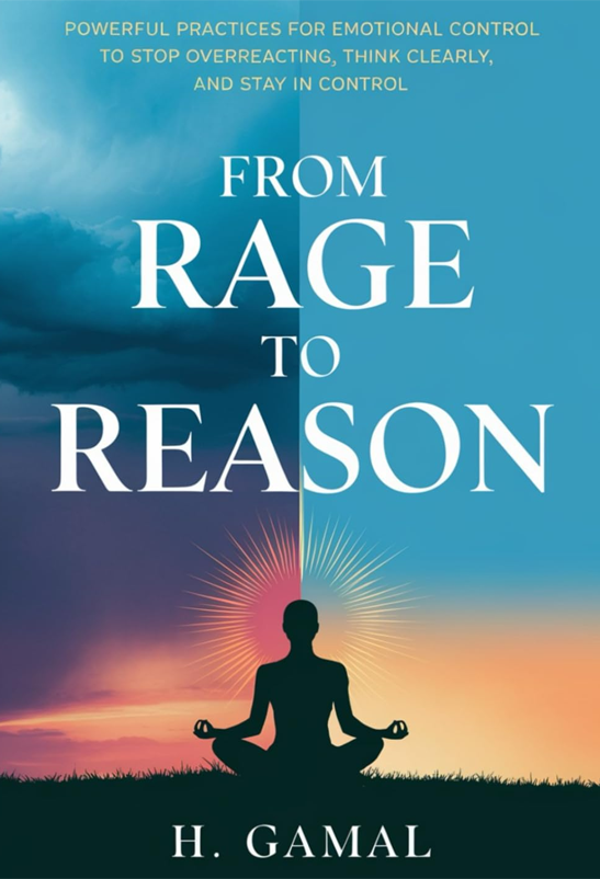 From Rage to Reason: Powerful Practices for Emotional Control to Stop Overreacting, Think Clearly, and Stay in Control